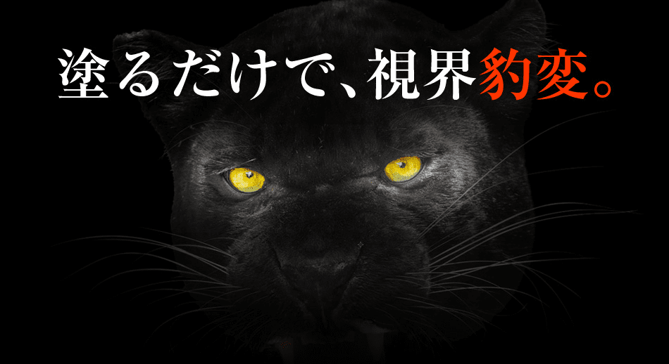 塗るだけで、視界豹変。